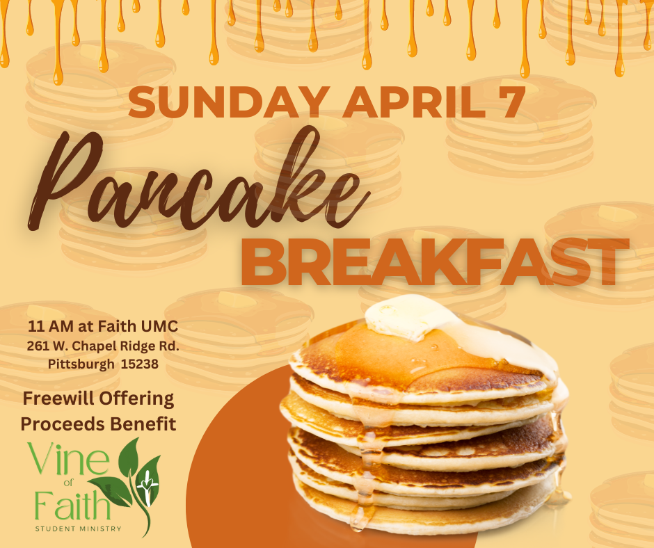 Syrup dripping over large stack of pancakes.
Sunday April 7 Pancake Breakfast
11 AM at Faith UMC
Freewill offering proceeds benefit Vine of Faith